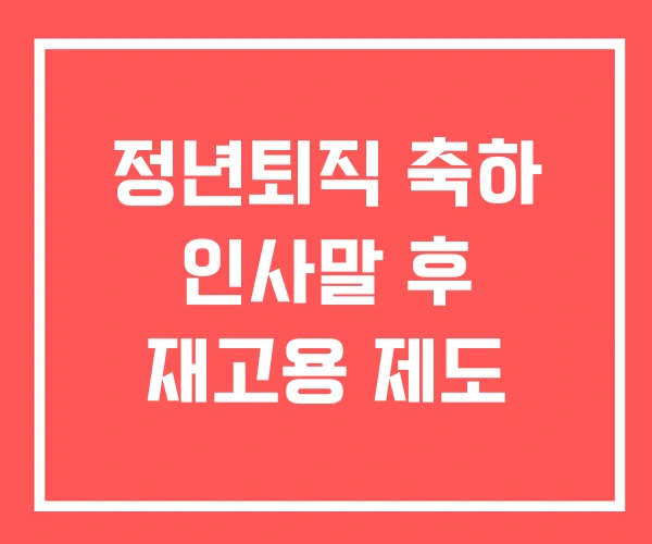 정년퇴직 축하 인사말 후 재고용 제도