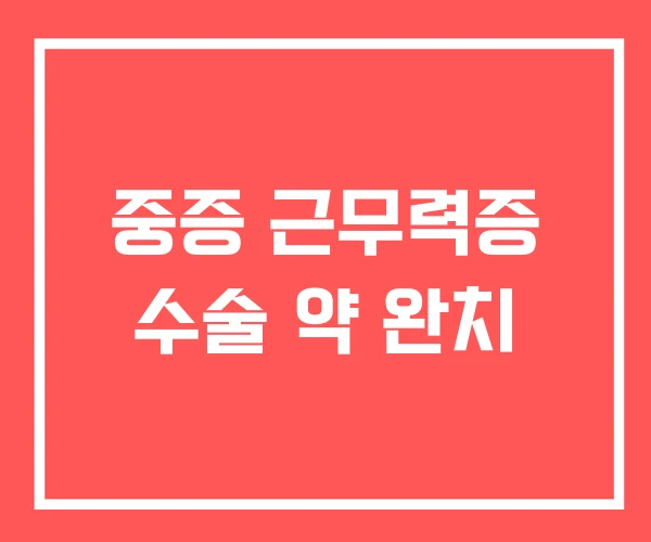 중증 근무력증 수술 약 완치