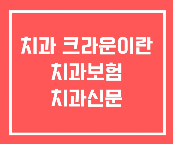 치과 크라운이란 치과보험 치과신문