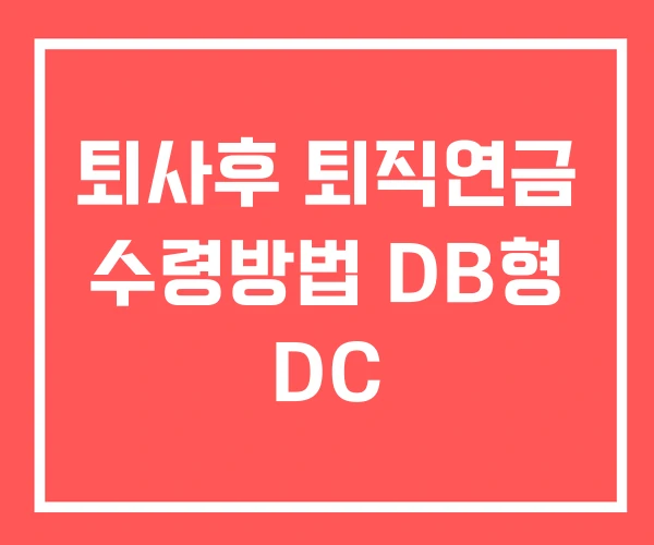 퇴사후 퇴직연금 수령방법 DB형 DC