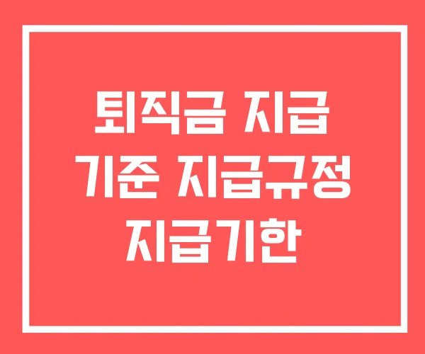 퇴직금 지급 기준 지급규정 지급기한