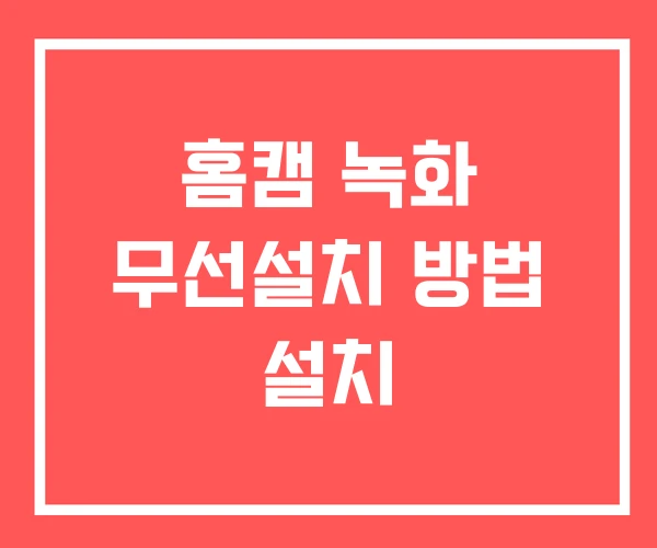 홈캠 녹화 무선설치 방법 설치
