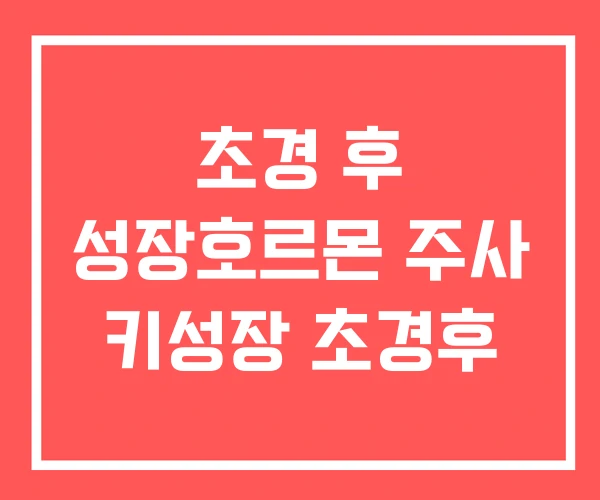 초경 후 성장호르몬 주사 키성장 초경후