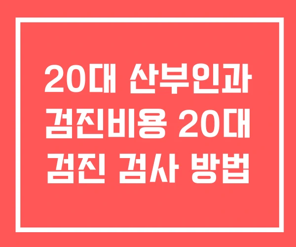 20대 산부인과 검진비용 20대 검진 검사 방법