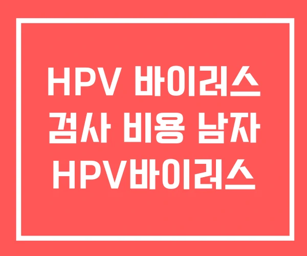 HPV 바이러스 검사 비용 남자 HPV바이러스