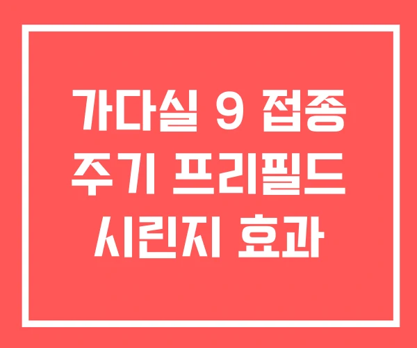 가다실 9 접종 주기 프리필드 시린지 효과