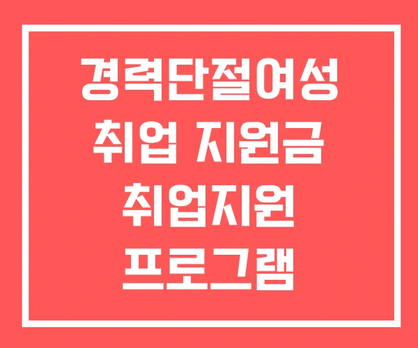 경력단절여성 취업 지원금 취업지원 프로그램