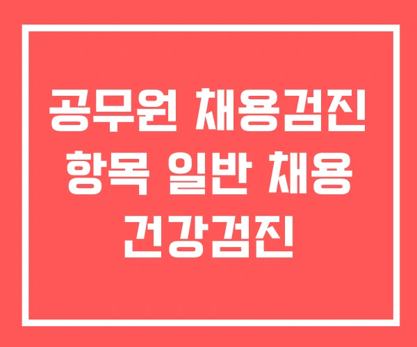 공무원 채용검진 항목 일반 채용 건강검진 공무원 채용검진 항목 일반 채용 건강검진