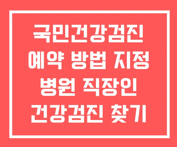 국민건강검진 예약 방법 지정 병원 직장인 건강검진 찾기