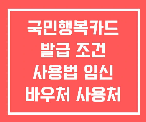 국민행복카드 발급 조건 사용법 임신 바우처 사용처