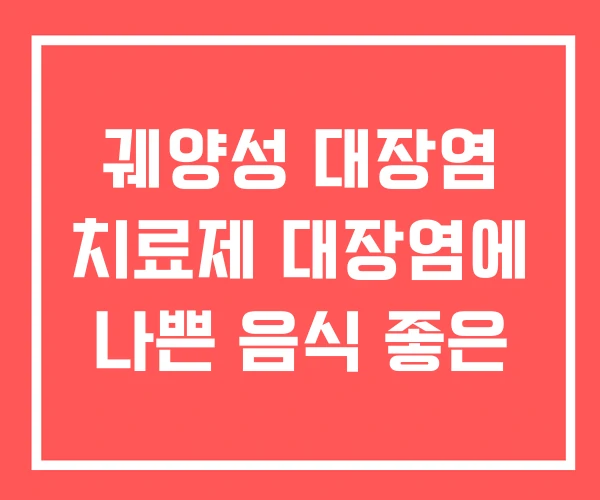 궤양성 대장염 치료제 대장염에 나쁜 음식 좋은 궤양성 대장염 치료제 대장염에 나쁜 음식 좋은
