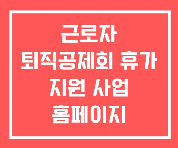 근로자 퇴직공제회 휴가 지원 사업 홈페이지 휴가지원사업 근로자 퇴직공제회 휴가 지원 사업 홈페이지 휴가지원사업