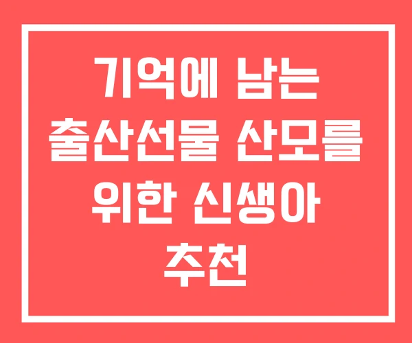 기억에 남는 출산선물 산모를 위한 신생아 추천