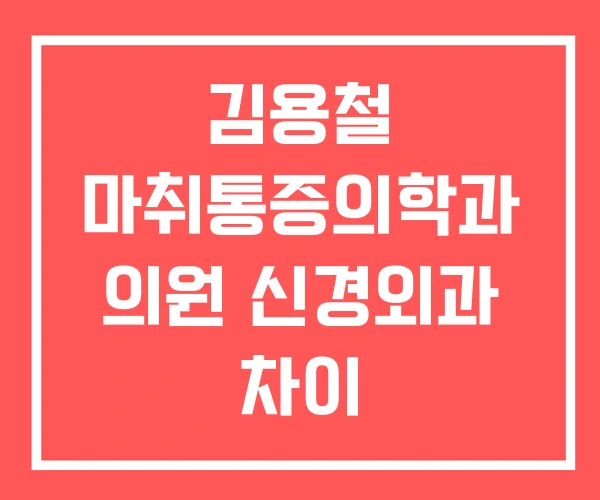 김용철 마취통증의학과 의원 신경외과 차이
