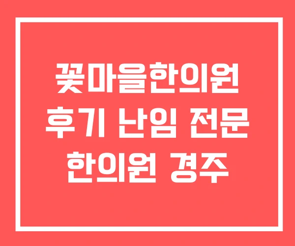 꽃마을한의원 후기 난임 전문 한의원 경주
