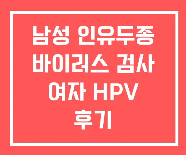 남성 인유두종 바이러스 검사 여자 HPV 후기