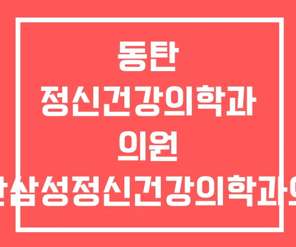 동탄 정신건강의학과 의원 동탄삼성정신건강의학과의원