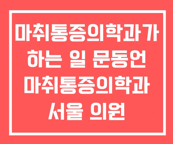 마취통증의학과가 하는 일 문동언 마취통증의학과 서울 의원