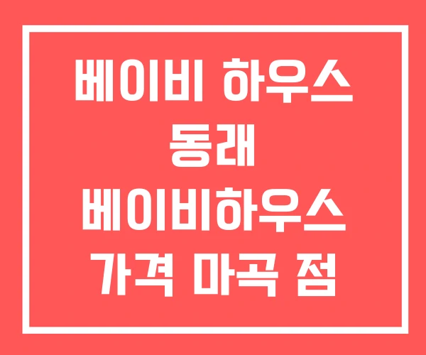 베이비 하우스 동래 베이비하우스 가격 마곡 점