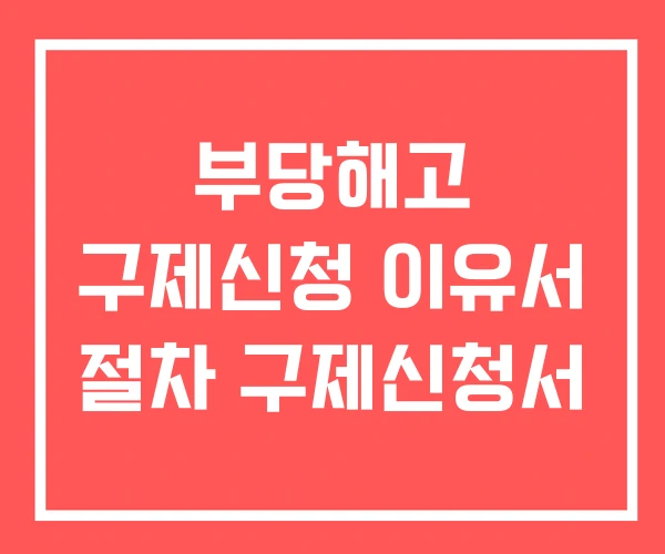 부당해고 구제신청 이유서 절차 구제신청서