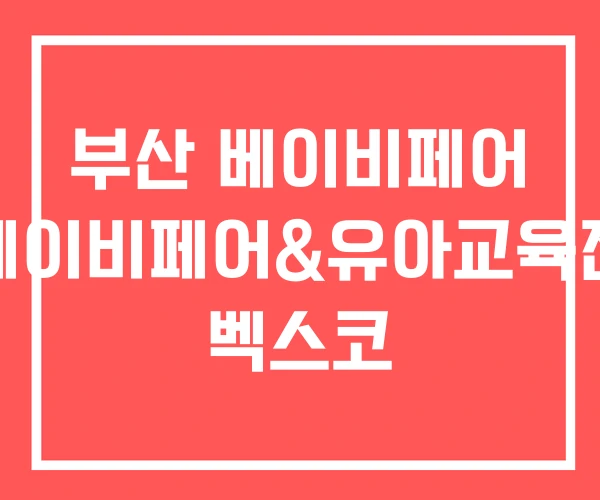 부산 베이비페어 베이비페어&유아교육전 벡스코 부산 베이비페어 베이비페어&유아교육전 벡스코
