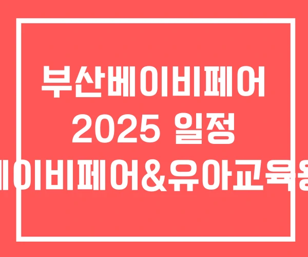 부산베이비페어 2025 일정 부산베이비페어&유아교육용품전