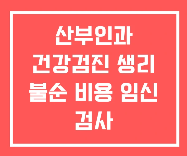 산부인과 건강검진 생리 불순 비용 임신 검사