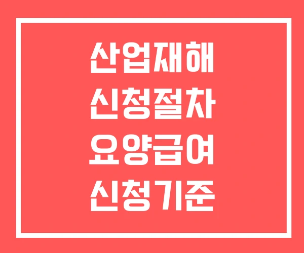 산업재해 신청절차 요양급여 신청기준 요양신청서
