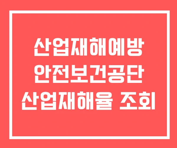 산업재해예방 안전보건공단 산업재해율 조회