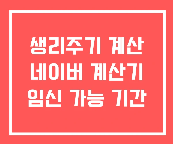 생리주기 계산 네이버 계산기 임신 가능 기간