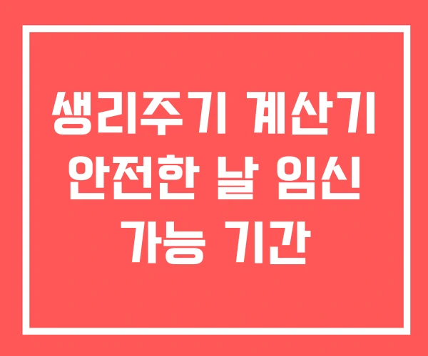 생리주기 계산기 안전한 날 임신 가능 기간