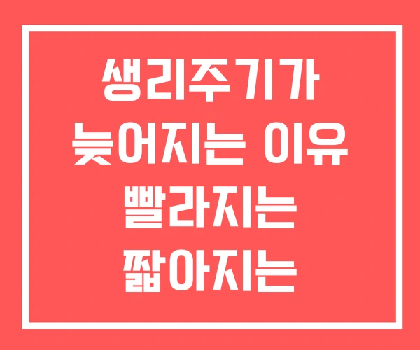 생리주기가 늦어지는 이유 빨라지는 짧아지는 생리주기가 늦어지는 이유 빨라지는 짧아지는