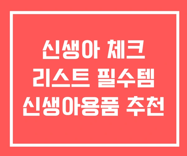 신생아 체크 리스트 필수템 신생아용품 추천