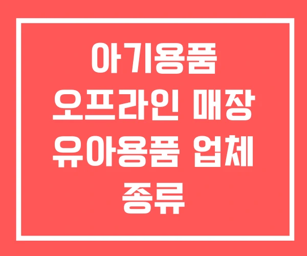 아기용품 오프라인 매장 유아용품 업체 종류