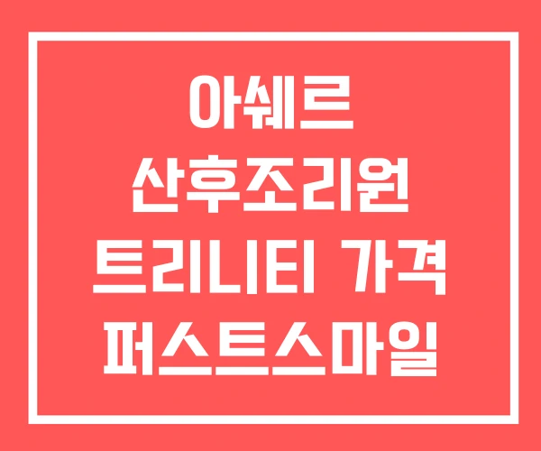 아쉐르 산후조리원 트리니티 가격 퍼스트스마일