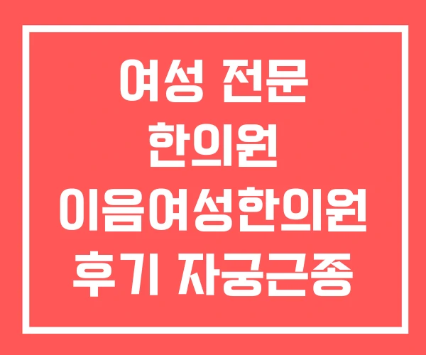 여성 전문 한의원 이음여성한의원 후기 자궁근종