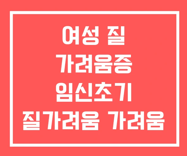 여성 질 가려움증 임신초기 질가려움 가려움