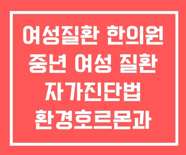여성질환 한의원 중년 여성 질환 자가진단법 환경호르몬과