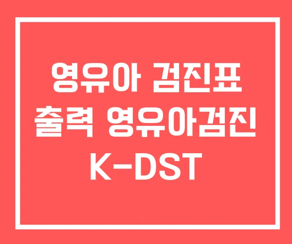 영유아 검진표 출력 영유아검진 K-DST