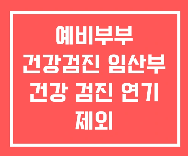 예비부부 건강검진 임산부 건강 검진 연기 제외