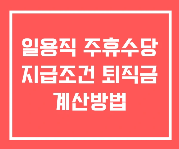 일용직 주휴수당 지급조건 퇴직금 계산방법