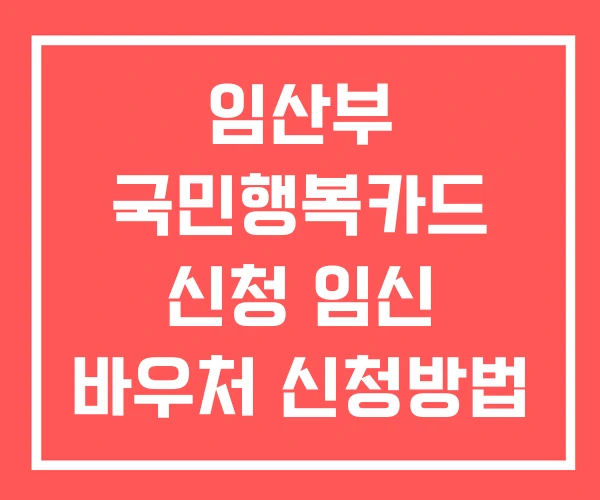 임산부 국민행복카드 신청 임신 바우처 신청방법 잔액 조회