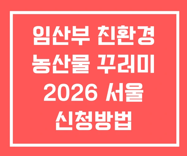 임산부 친환경 농산물 꾸러미 2026 서울 신청방법