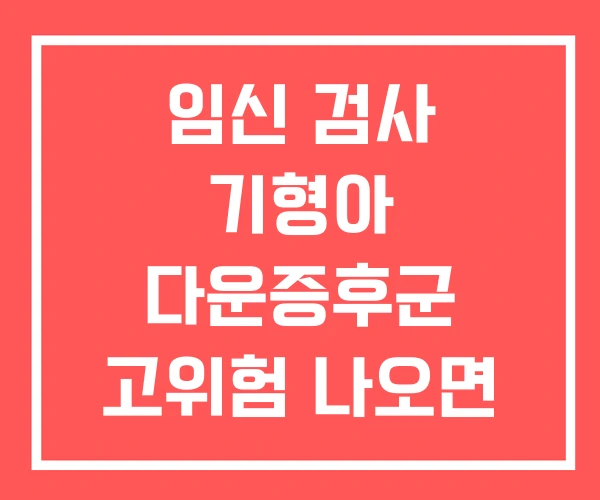 임신 검사 기형아 다운증후군 고위험 나오면