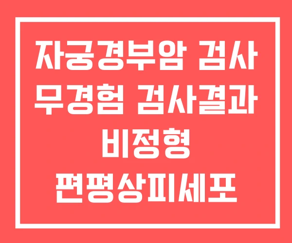 자궁경부암 검사 무경험 검사결과 비정형 편평상피세포