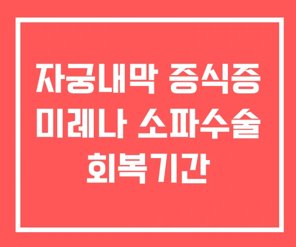 자궁내막 증식증 미레나 소파수술 회복기간