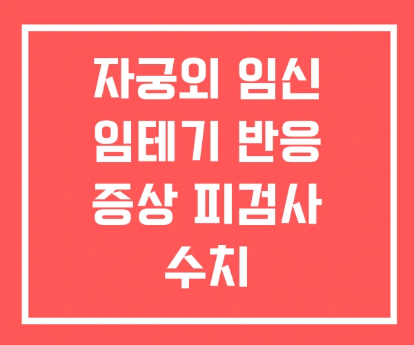 자궁외 임신 임테기 반응 증상 피검사 수치