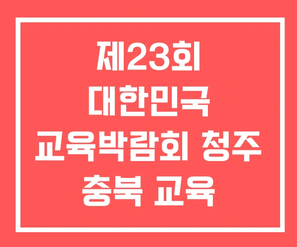 제23회 대한민국 교육박람회 청주 충북 교육 박람회 제23회 대한민국 교육박람회 청주 충북 교육 박람회