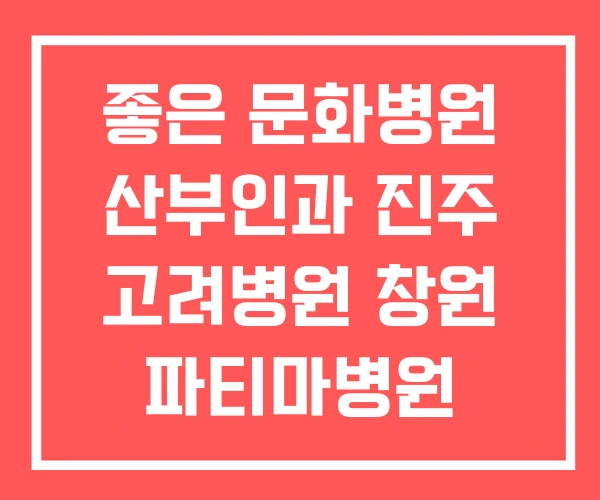좋은 문화병원 산부인과 진주 고려병원 창원 파티마병원 좋은 문화병원 산부인과 진주 고려병원 창원 파티마병원