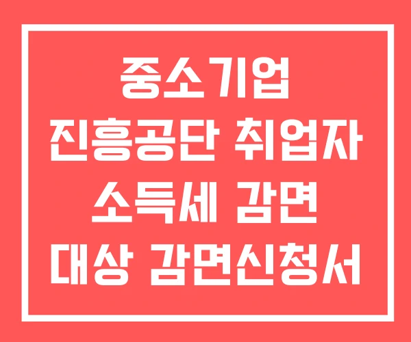 중소기업 진흥공단 취업자 소득세 감면 대상 감면신청서